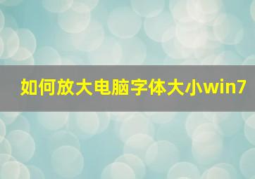 如何放大电脑字体大小win7