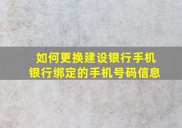 如何更换建设银行手机银行绑定的手机号码信息