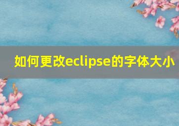 如何更改eclipse的字体大小