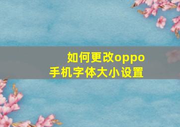 如何更改oppo手机字体大小设置