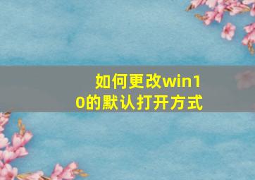 如何更改win10的默认打开方式