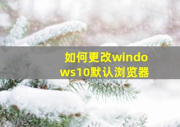 如何更改windows10默认浏览器