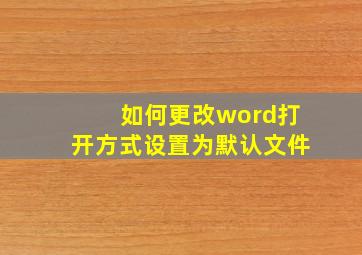 如何更改word打开方式设置为默认文件