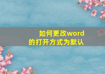 如何更改word的打开方式为默认