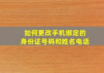 如何更改手机绑定的身份证号码和姓名电话