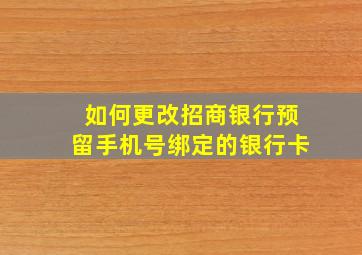 如何更改招商银行预留手机号绑定的银行卡