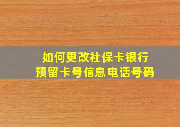 如何更改社保卡银行预留卡号信息电话号码