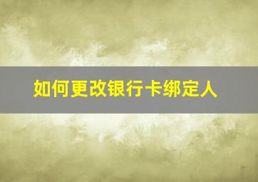 如何更改银行卡绑定人