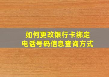 如何更改银行卡绑定电话号码信息查询方式