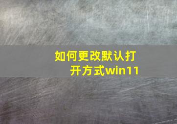 如何更改默认打开方式win11