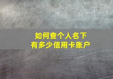 如何查个人名下有多少信用卡账户