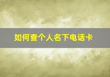 如何查个人名下电话卡