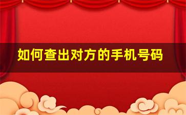 如何查出对方的手机号码