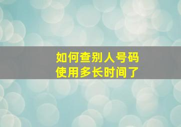 如何查别人号码使用多长时间了