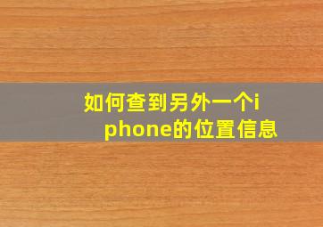 如何查到另外一个iphone的位置信息