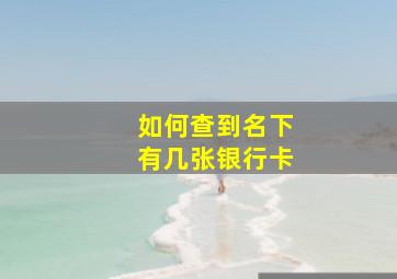 如何查到名下有几张银行卡