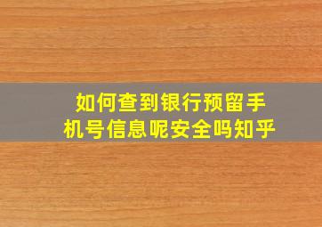 如何查到银行预留手机号信息呢安全吗知乎