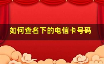 如何查名下的电信卡号码