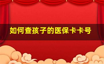 如何查孩子的医保卡卡号