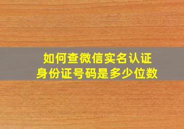 如何查微信实名认证身份证号码是多少位数