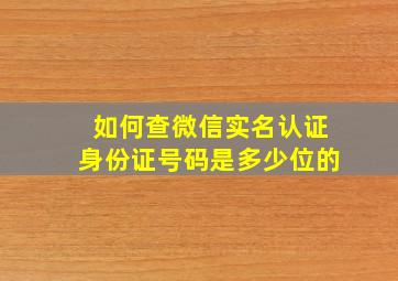 如何查微信实名认证身份证号码是多少位的