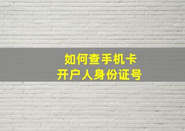 如何查手机卡开户人身份证号