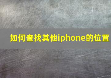 如何查找其他iphone的位置