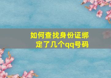 如何查找身份证绑定了几个qq号码