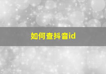 如何查抖音id