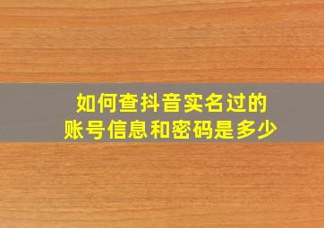 如何查抖音实名过的账号信息和密码是多少