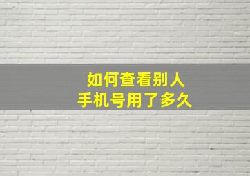 如何查看别人手机号用了多久