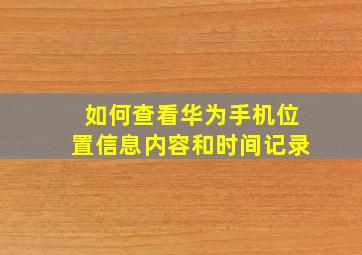 如何查看华为手机位置信息内容和时间记录