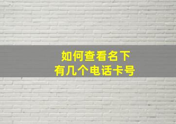 如何查看名下有几个电话卡号