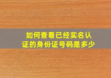 如何查看已经实名认证的身份证号码是多少