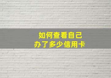 如何查看自己办了多少信用卡