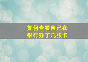 如何查看自己在银行办了几张卡