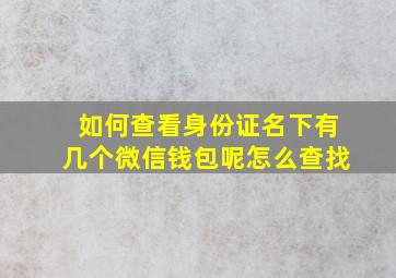 如何查看身份证名下有几个微信钱包呢怎么查找