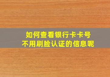 如何查看银行卡卡号不用刷脸认证的信息呢