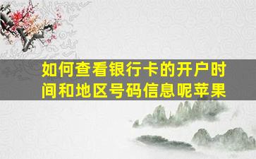 如何查看银行卡的开户时间和地区号码信息呢苹果