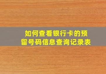 如何查看银行卡的预留号码信息查询记录表