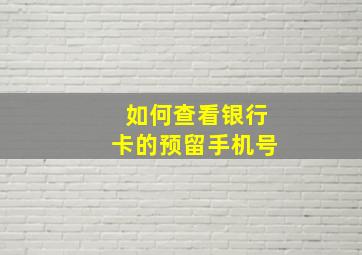 如何查看银行卡的预留手机号