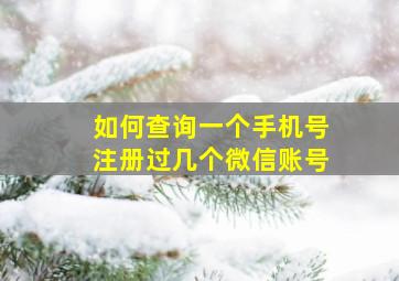 如何查询一个手机号注册过几个微信账号