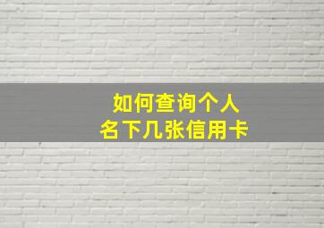 如何查询个人名下几张信用卡