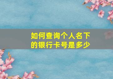 如何查询个人名下的银行卡号是多少