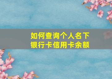 如何查询个人名下银行卡信用卡余额