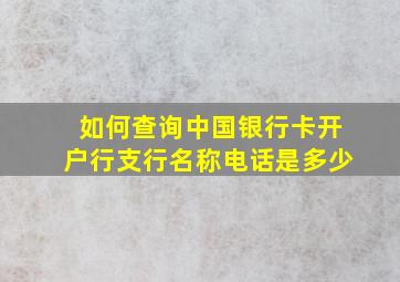 如何查询中国银行卡开户行支行名称电话是多少