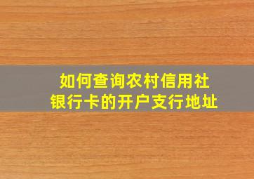 如何查询农村信用社银行卡的开户支行地址