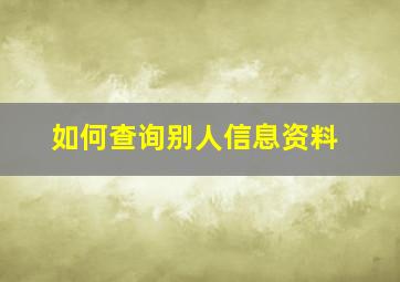 如何查询别人信息资料