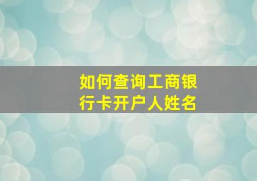 如何查询工商银行卡开户人姓名