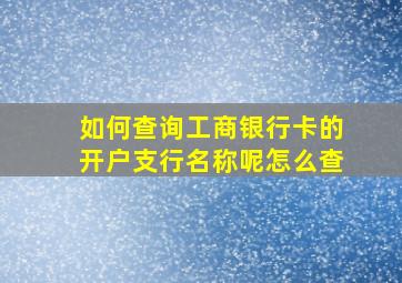 如何查询工商银行卡的开户支行名称呢怎么查